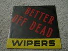WIPERS Better Off Dead 7