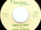 BOBBY WOMACK 45 What Is This? KEYMEN R Northern Soul A+