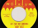 NORTHERN SOUL/BOBBY WELLS/BE'S THAT WAY SOMETIMES