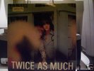 TWICE AS MUCH