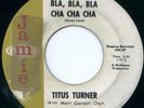R&B POPCORN 45- Titus Turner- Bla Bla Cha Cha- LISTEN