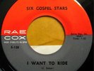 * SIX GOSPEL STARS I Want To Ride RARE DEEP SOUL 45 ?