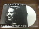 ANGELS OF LIGHT-HOW I LOVED YOU-RARE WHITE VINYL LIMITED TO 100-SWANS-GIRA-AKRON