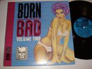 Born Bad Vol. 2 ; 14 track comp. of rare fringe rock which inspired The CRAMPS