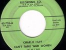rockabilly 45 CHARLIE HUFF CAN'T TAME WILD WOMEN HUFF 726