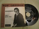 7 ' ROY ORBISON '' GOODNIGHT/ONLY WITH YOU ''   ITALY