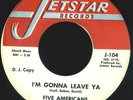 RARE 60's Garage FIVE AMERICANS EARLY STUFF on JETSTAR LABEL GONNA LEAVE YA 