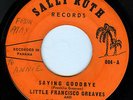 LITTLE FRANCISCO GREAVES 45 SAYING GOODBYE on SALLY RUTH SUPER RARE PANAMA SOUL