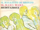Balletto di bronzo - Si' mama mama/Meditazione