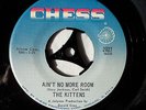 THE KITTENS     AIN'T NO MORE ROOM     c/w Hey Operator     Chess 2027     VG+