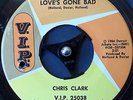 CHRIS CLARK     LOVE'S GONE BAD  c/w  PUT YOURSELF IN MY PLACE     V.I.P.     VG