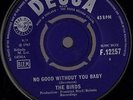 THE BIRDS : NO GOOD WITHOUT YOU BABY : RARE DECCA LABEL 7