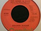 ORIGINAL NORTHERN SOUL MODERN CROSS OVER 45 - BROWN SUGAR - THE GAME IS OVER