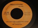 THE IMMORTALS  You Can't Keep A Good Man Down   MELLOTONE  VG+