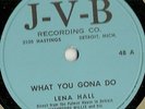 Lena Hall, What Ya Gona Do, Five Long Years, J-V-B 48 78 rpm Washboard Willie