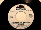 FELICE TAYLOR I'M UNDER THE INFLUENCE OF LOVE RARE  NM MUSTAN NORTHERN SOUL 45