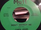 CAROL JONES - Don't Destroy Me / Problem Child MUTT RECORDS rare N. Soul 45