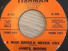 RARE NORTHERN SOUL - JAMES MOORE - A MAN SHOULD NEVER CRY