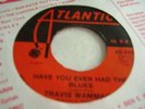 Travis Wammack ?– Have You Ever Had The Blues / Waiting - US Atlantic ?– 45-2354