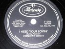 CONWAY TWITTY  ROCKABILLY 78 I NEED YOUR LOVIN'/BORN TO SING THE BLUES