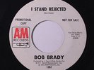 BOB BRADY: I Stand Rejected / More, More, More, Of Your Love 45 (dj, clean VG)