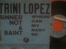 Trini Lopez - Sinner Not A Saint / Where Can My Baby Be - 7