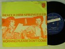 Dusty & Tom Springfield (Holland 45 w/ps ) MORNING PLEASE DON'T COME/ CHARLEY M-