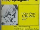 DUSTY SPRINGFIELD - I Only Want To Be With You - Original UK 7