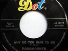 The PARAMOUNTS 45 Why Do You Have To Go DOT label DOO WOP mg176