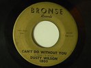 Dusty Wilson 45 CAN'T DO WITHOUT YOU / LIFE NOT WORTH LIVING VG- /fem.voc.group