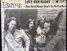 Doors: Love her madly ( you need meat ) don't go no further. Rare swedish issue