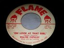 RARE NEW ORLEANS R&B ROCKER WALTER POPULIST OH LOOK AT THAT GIRL FLAME ORIGINAL