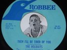 Doo Wop 45 THE HOLIDAYS Then I'll Be Tired Of You / Lonely Summer Robbee R-107