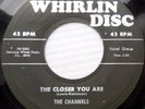 CHANNELS doowop 45 HOW YOU KNOW the CLOSER YOU ARE Whirlin disc black lbl e1006