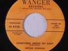 ARTHUR JOHNSON: Something About My Baby 45 (sl lbl fade) Blues & R&B