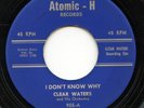 Hear- Rare R&B 45- Clear Waters- I Don't Know Why- Atomic-H Records # 905- M-