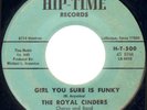 45rpm - THE ROYAL CINDERS - GIRL YOU SURE IS FUNKY - HIP TIME H-T 500 .....(18A)