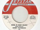 BOBBY PATTERSON Soul Is Our Music JETSTAR  NORTHERN SOUL DEEP 45