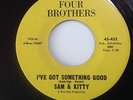 SAM AND KITTY-I'VE GOT SOMETHING GOOD/LOVE IS THE GREATEST-FOUR BROTHERS 452