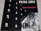 PERE UBU Dub Housing SCARCE ORIG UK 1978 N/M LP & COVER, CLASSIC AVANT PUNK GEM