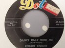 ROBERT KNIGHT-DANCE ONLY WITH ME/BECAUSE-DOT 16256. VG+