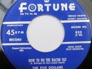 THE FIVE DOLLARS How To Do The Bacon Fat bw You Fool 45 RARE DOO-WOP FORTUNE 833