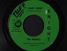 TROPICS: I Want More / Goodbye My Love 45 (wol, lbl wear, tol, looks rough but
