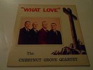 THE CHESTNUT  GROVE QUARTET WHAT LOVE  ,PLAYS VG TO VG++  scarce