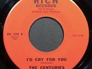 Garage: CENTURIES I'd Cry For You 45 on RICH mp3 LISTEN  fuzz