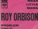 Roy Orbison Mean Little Mama / Problem Child 7