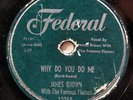 JAMES BROWN-WHY DO YOU DO ME /PLEASE PLEASE PLEASE ON FEDERAL R&B BLUES 78RP