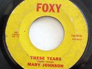 MARY JOHNSON-THESE TEARS ON FOXY R&B 45