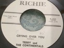 DOO WOP 45 TEDDY & THE CONTINENTALS CRYING OVER YOU ON RICHIE VG++/NM ORIGINAL