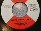 FRANKIE AND THE CLASSICALS - WHAT SHALL I DO / GOOD-BYE LOVE ...NORTHERN SOUL EX
